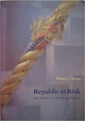Republic At Risk: Self Interest In American Politics by Walter J. Stone