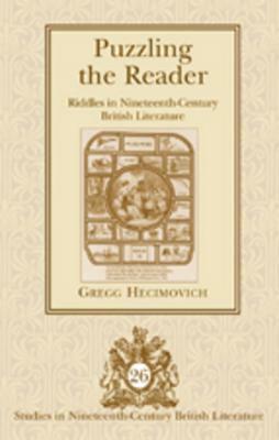 Puzzling the Reader: Riddles in Nineteenth-Century British Literature by Gregg Hecimovich