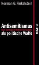 Antisemitismus als politische Waffe: Israel, Amerika und der Missbrauch der Geschichte by Norman G. Finkelstein