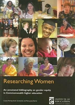 Researching Women: An Annotated Bibliography on Gender Equity in Commonwealth Higher Education by Penny Jane Burke, Annik Sorhaindo, Louise Morley