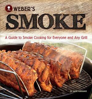 Weber's Smoke: A Guide to Smoke Cooking for Everyone and Any Grill by Jamie Purviance