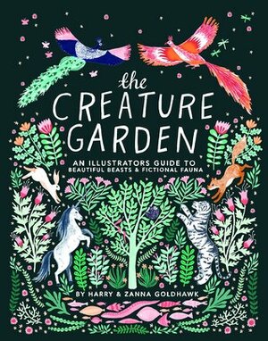 The Creature Garden: An Illustrator's Guide to Beautiful Beasts & Fictional Fauna by Harry Goldhawk, Zanna Goldhawk