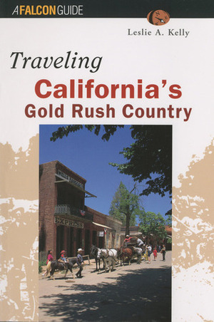 Traveling California's Gold Rush Country by Leslie A. Kelly