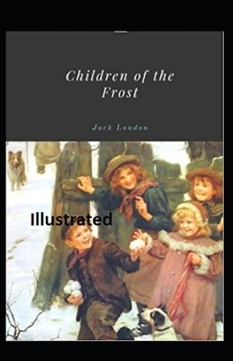 Children of the Frost Illustrated by Jack London