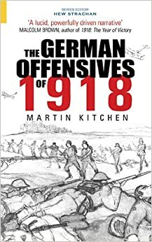 The German Offensives of 1918 by Hew Strachan, Martin Kitchen