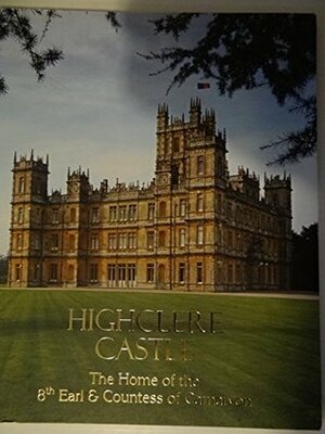 Highclere Castle: The Home of the 8th Earl & Countess of Carnavon by George Herbert