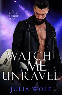 Watch Me Unravel by Julia Wolf