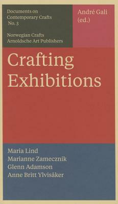 Crafting Exhibitions: Documents on Contemporary Crafts 3 by Glenn Adamson