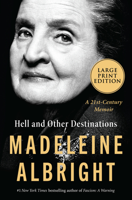 Hell and Other Destinations: A 21st-Century Memoir by Madeleine K. Albright