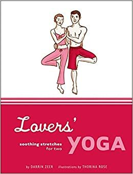 Lovers' Yoga: Soothing Stretches for Two by Thorina Rose, Darrin Zeer