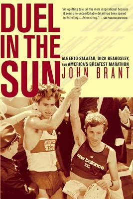 Duel in the Sun: Alberto Salazar, Dick Beardsley, and America's Greatest Marathon by John Brant
