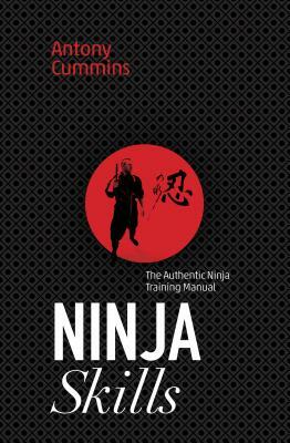 Ninja Skills: The Authentic Ninja Training Manual by Antony Cummins