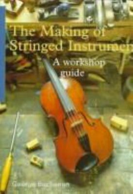 The Making of Stringed Instruments: A Workshop Guide by George Buchanan