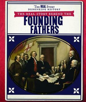 The Real Story Behind the Founding Fathers by Rachael Morlock