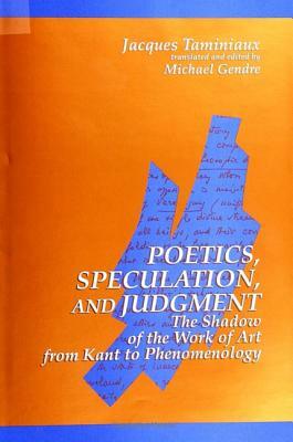Poetics, Speculation, and Judgment: The Shadow of the Work of Art from Kant to Phenomenology by Jacques Taminiaux