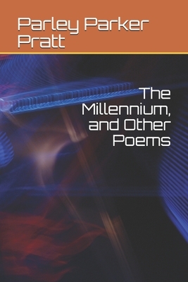 The Millennium, and Other Poems by Parley Parker Pratt