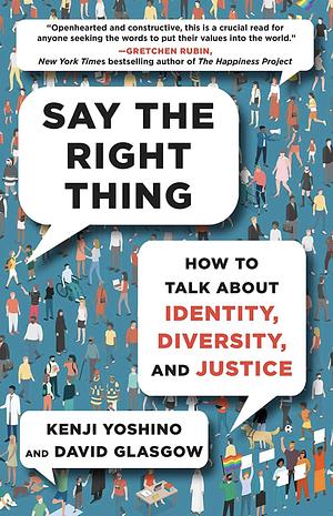 Say the Right Thing: How to Talk About Identity, Diversity, and Justice by Kenji Yoshino, David Glasgow