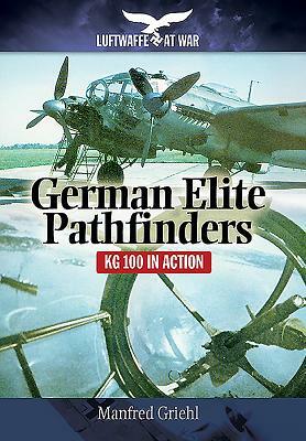 German Elite Pathfinders: Kg 100 in Action by Manfred Griehl