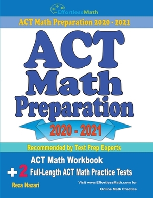 ACT Math Preparation 2020 - 2021: ACT Math Workbook + 2 Full-Length ACT Math Practice Tests by Reza Nazari