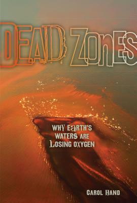 Dead Zones: Why Earth's Waters Are Losing Oxygen by Carol Hand