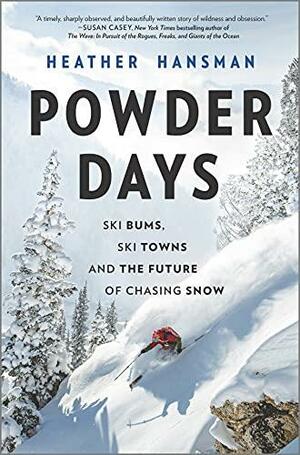 Powder Days: The Hidden History of Skiing and the Legend of the Ski Bum by Heather Hansman