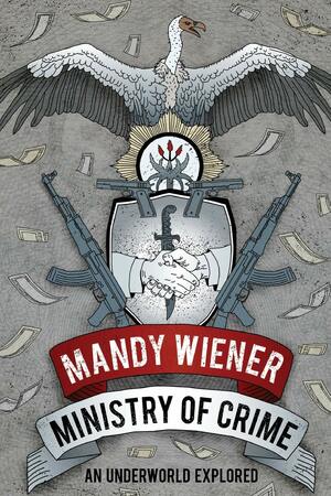 Ministry of Crime: An Underworld Explored by Mandy Wiener