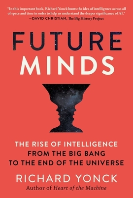 Future Minds: The Rise of Intelligence from the Big Bang to the End of the Universe by Richard Yonck