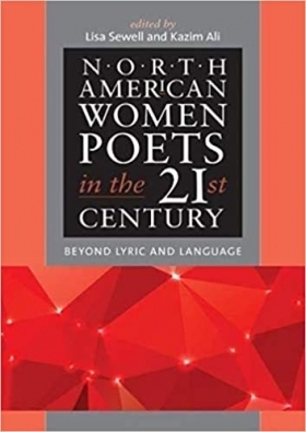 North American Women Poets in the 21st Century: Beyond Lyric and Language by Lisa Sewell, Kazim Ali