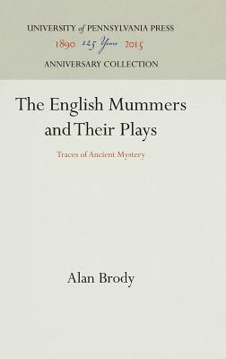 The English Mummers and Their Plays: Traces of Ancient Mystery by Alan Brody