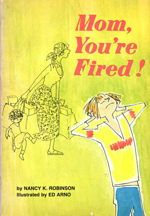 Mom, You're Fired! by Nancy K. Robinson, Ed Arno