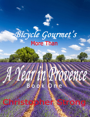 More Than A Year In Provence: Endless Tour de France Travel by Christopher Strong