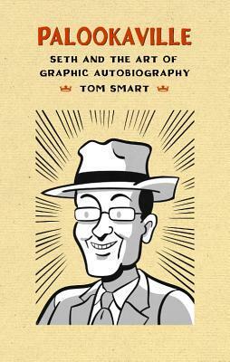 Palookaville: Seth and the Art of Graphic Autobiography by Tom Smart