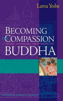Becoming the Compassion Buddha: Tantric Mahamudra for Everyday Life by Thubten Yeshe