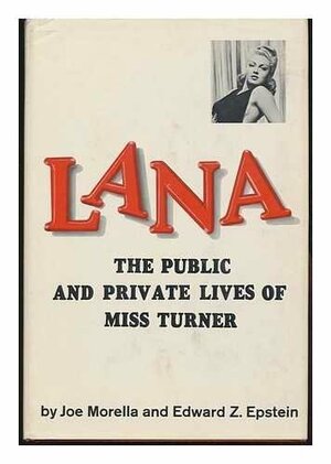 Lana: The Public and Private Lives of Miss Turner by Joe Morella, Edward Z. Epstein