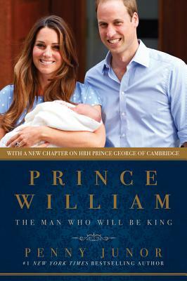 Prince William: The Man Who Would Be King by Penny Junor