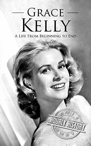 Grace Kelly: A Life From Beginning to End by Hourly History