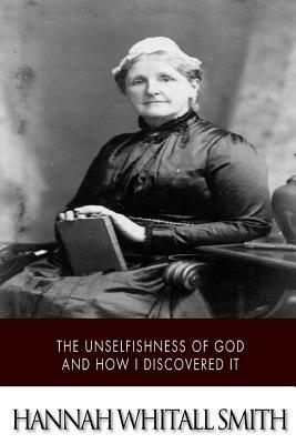 The Unselfishness of God and How I Discovered It by Hannah Whitall Smith