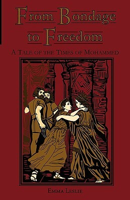 From Bondage to Freedom: A Tale of the Times of Mohammed by Emma Leslie