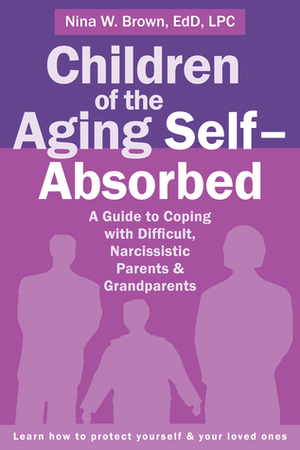 Tips for Surviving and Thriving with an Aging Self-absorbed Parent by Nina Brown