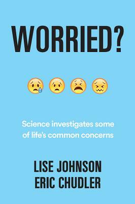 Worried?: Science Investigates Some of Life's Common Concerns by Lise A. Johnson, Eric Chudler