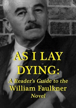 As I Lay Dying: A Reader's Guide to the William Faulkner Novel by Robert Crayola