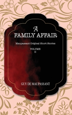 A Family Affair: Maupassant Original Short Stories by Guy de Maupassant