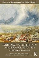 Writing War in Britain and France, 1370-1854: A History of Emotions by Stephanie Downes, Andrew Lynch, Katrina O'Loughlin