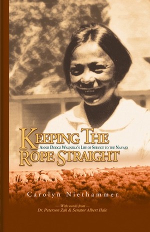 Keeping the Rope Straight: Annie Dodge Wauneka's Life of Service to the Navajo by Carolyn Niethammer