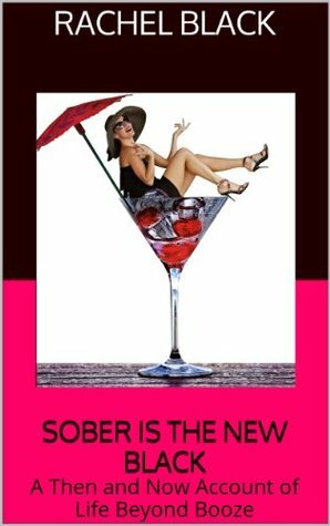 Sober is the New Black: A Then and Now Account of Life Beyond Booze (giving up alcohol, wine time, alcoholic, alcohol, stop drinking) by Rachel Black