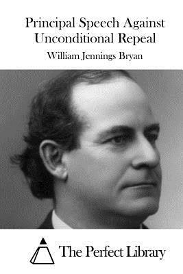 Principal Speech Against Unconditional Repeal by William Jennings Bryan
