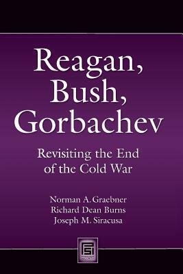 Reagan, Bush, Gorbachev: Revisiting the End of the Cold War by 