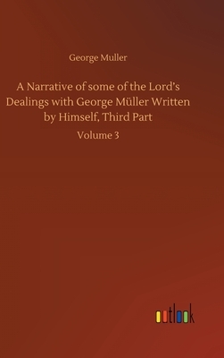 A Narrative of some of the Lord's Dealings with George Müller Written by Himself, Third Part: Volume 3 by George Muller