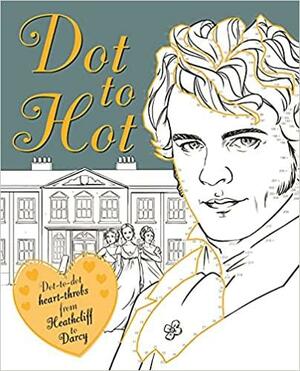 Dot-To-Hot Darcy: Dot-To-dot Heart-throbs from Heathcliff to Darcy by Lily Magnus