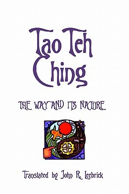 Tao Teh Ching: The Way and Its Nature: Translated by John R. Leebrick by Lao Tse